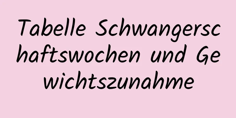 Tabelle Schwangerschaftswochen und Gewichtszunahme