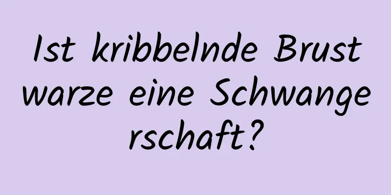 Ist kribbelnde Brustwarze eine Schwangerschaft?