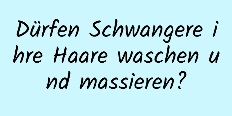 Dürfen Schwangere ihre Haare waschen und massieren?