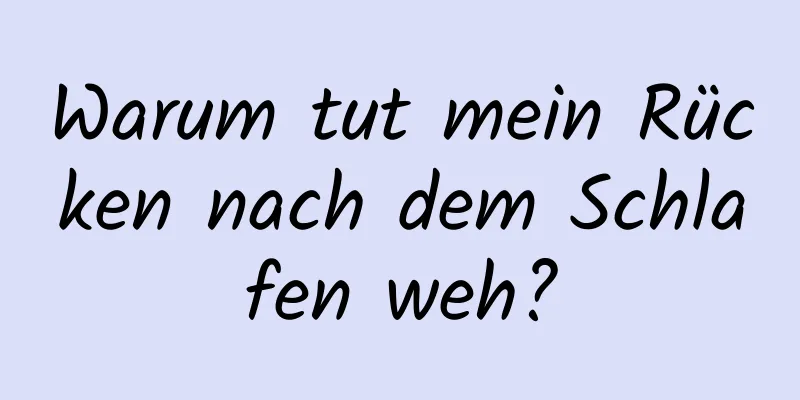 Warum tut mein Rücken nach dem Schlafen weh?