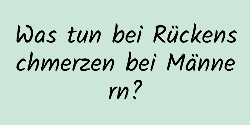 Was tun bei Rückenschmerzen bei Männern?