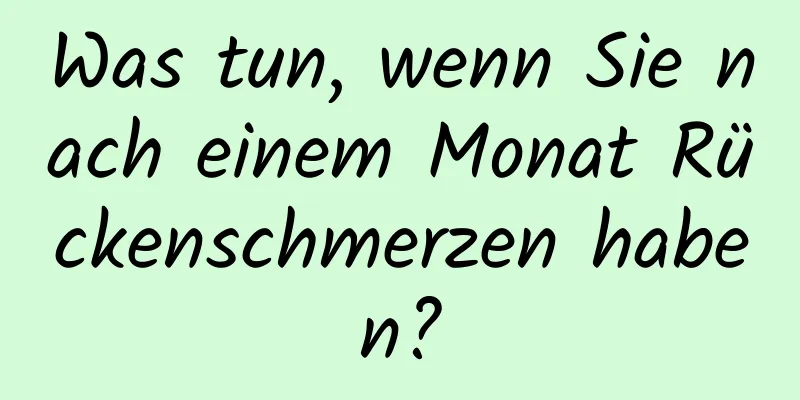 Was tun, wenn Sie nach einem Monat Rückenschmerzen haben?