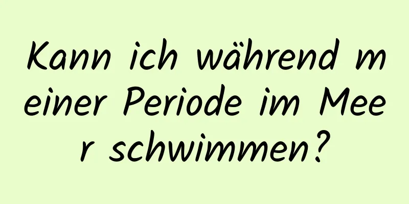 Kann ich während meiner Periode im Meer schwimmen?