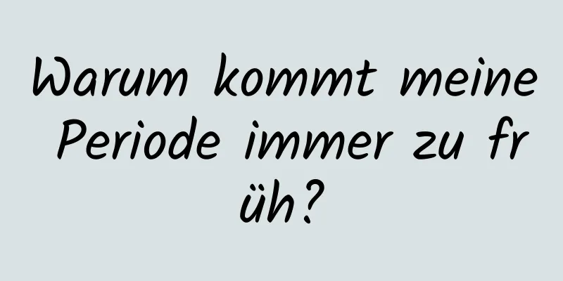 Warum kommt meine Periode immer zu früh?