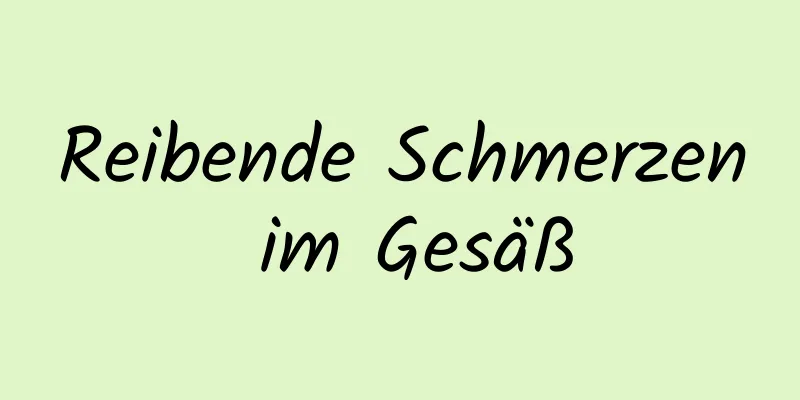 Reibende Schmerzen im Gesäß