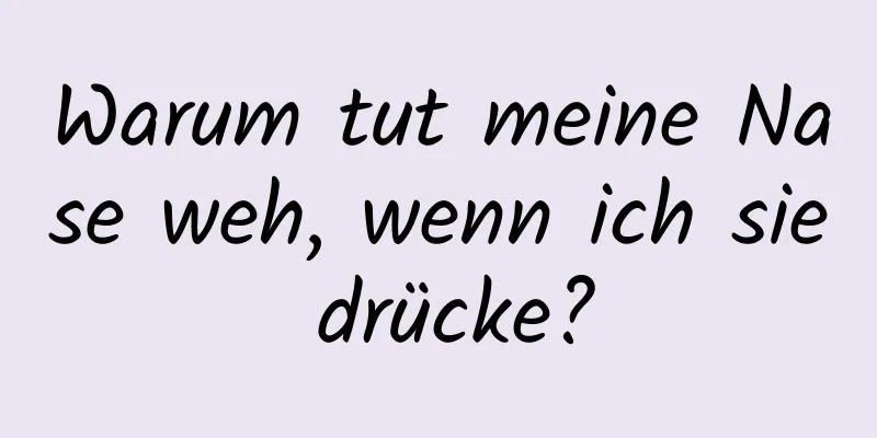 Warum tut meine Nase weh, wenn ich sie drücke?