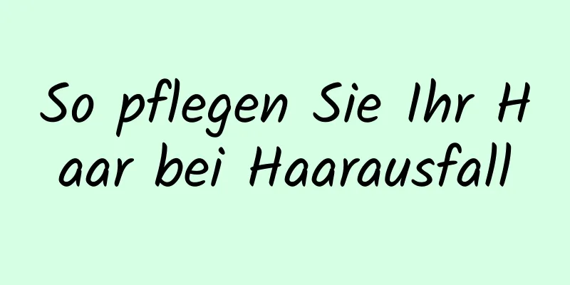 So pflegen Sie Ihr Haar bei Haarausfall