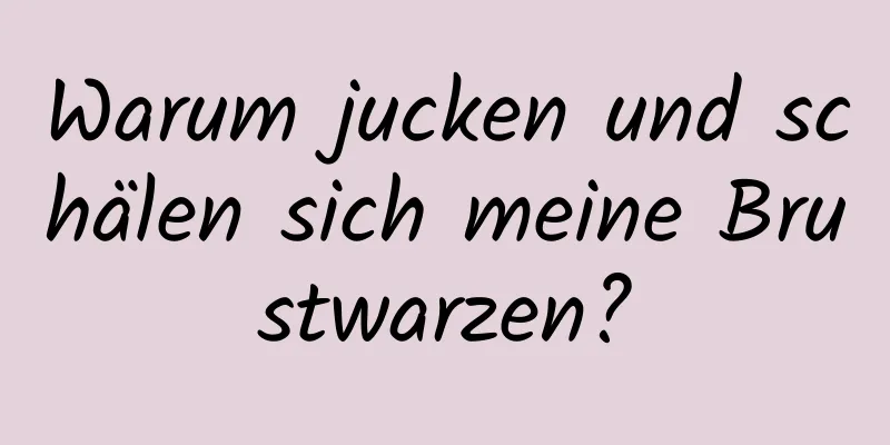 Warum jucken und schälen sich meine Brustwarzen?