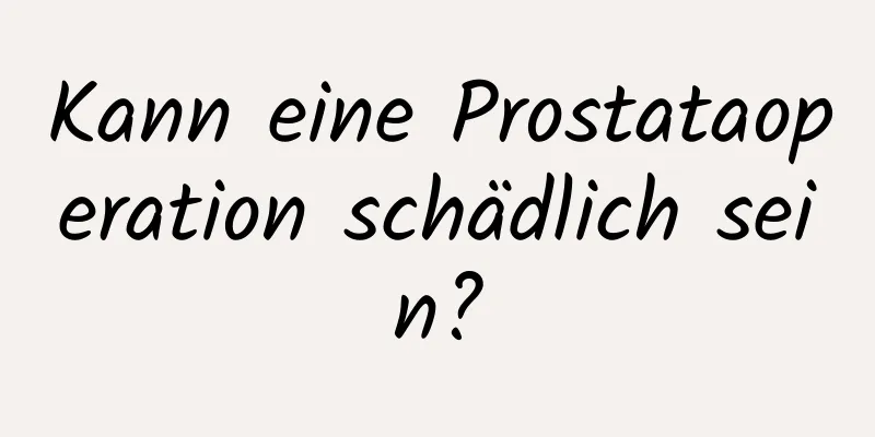 Kann eine Prostataoperation schädlich sein?