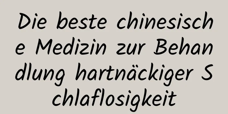 Die beste chinesische Medizin zur Behandlung hartnäckiger Schlaflosigkeit