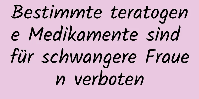 Bestimmte teratogene Medikamente sind für schwangere Frauen verboten