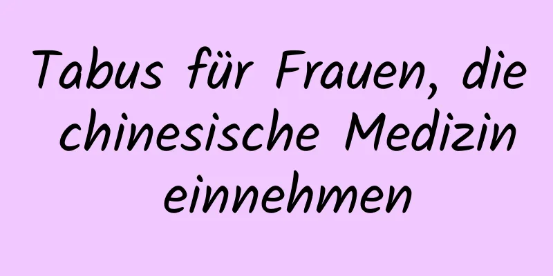 Tabus für Frauen, die chinesische Medizin einnehmen