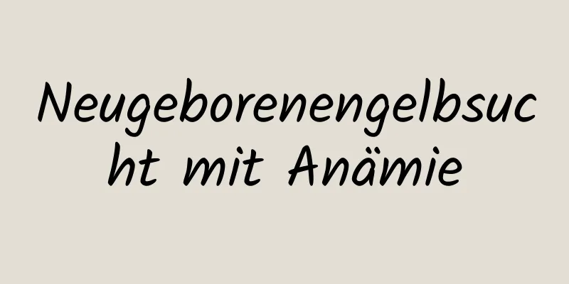 Neugeborenengelbsucht mit Anämie