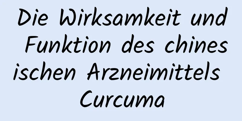 Die Wirksamkeit und Funktion des chinesischen Arzneimittels Curcuma