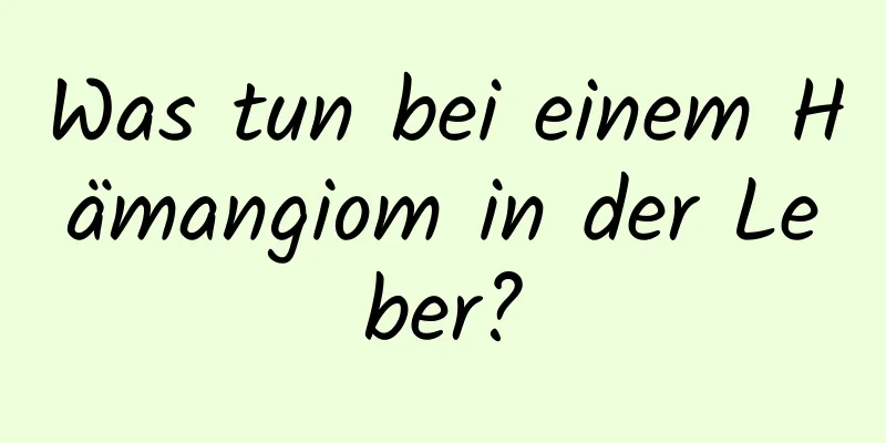 Was tun bei einem Hämangiom in der Leber?