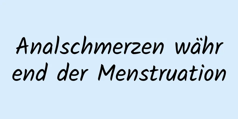 Analschmerzen während der Menstruation