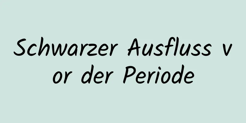 Schwarzer Ausfluss vor der Periode