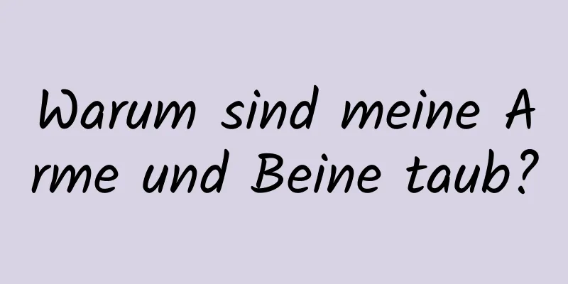 Warum sind meine Arme und Beine taub?