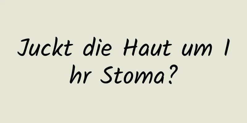 Juckt die Haut um Ihr Stoma?