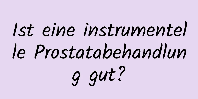 Ist eine instrumentelle Prostatabehandlung gut?