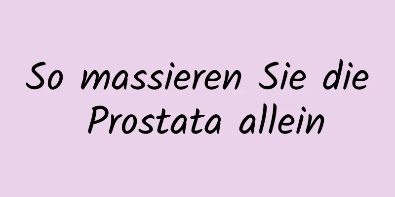 So massieren Sie die Prostata allein