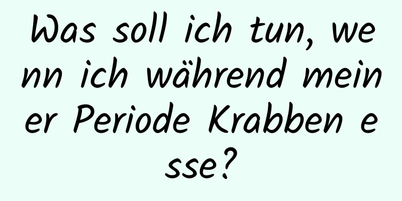 Was soll ich tun, wenn ich während meiner Periode Krabben esse?