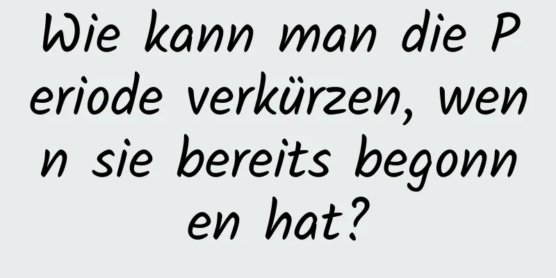 Wie kann man die Periode verkürzen, wenn sie bereits begonnen hat?