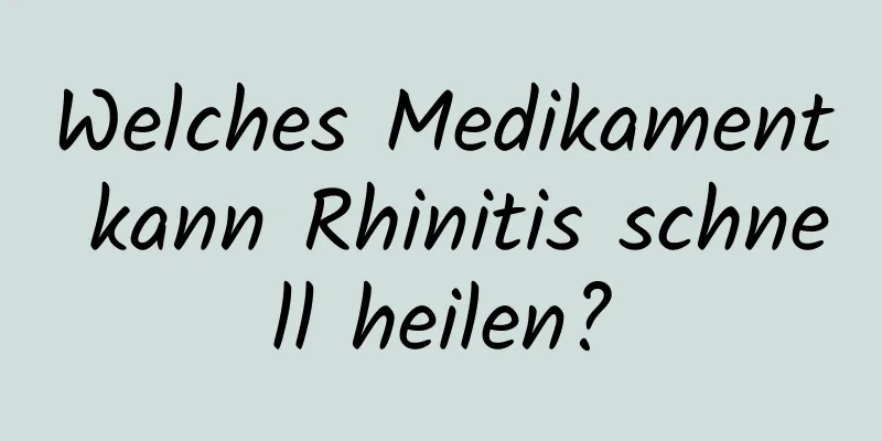 Welches Medikament kann Rhinitis schnell heilen?