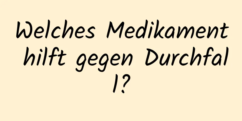 Welches Medikament hilft gegen Durchfall?