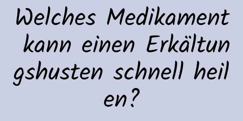 Welches Medikament kann einen Erkältungshusten schnell heilen?