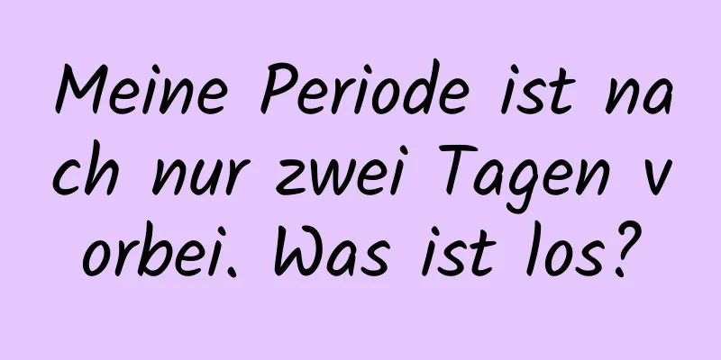 Meine Periode ist nach nur zwei Tagen vorbei. Was ist los?