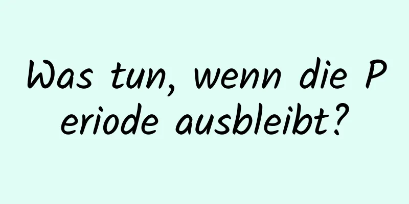 Was tun, wenn die Periode ausbleibt?