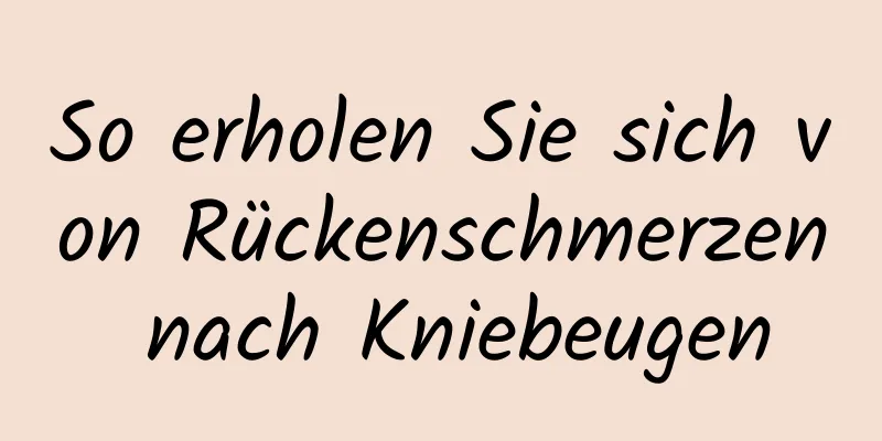 So erholen Sie sich von Rückenschmerzen nach Kniebeugen