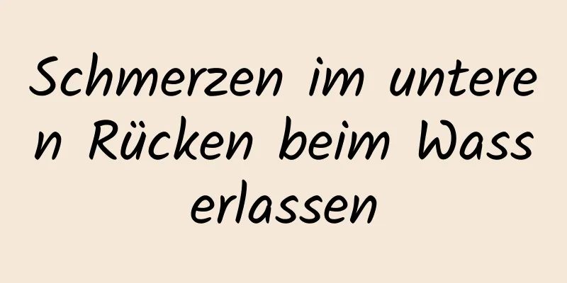 Schmerzen im unteren Rücken beim Wasserlassen