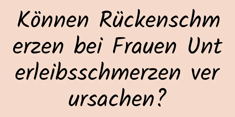 Können Rückenschmerzen bei Frauen Unterleibsschmerzen verursachen?