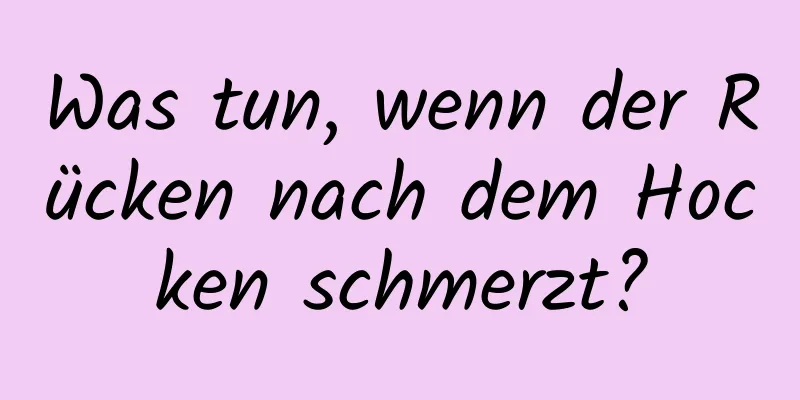 Was tun, wenn der Rücken nach dem Hocken schmerzt?