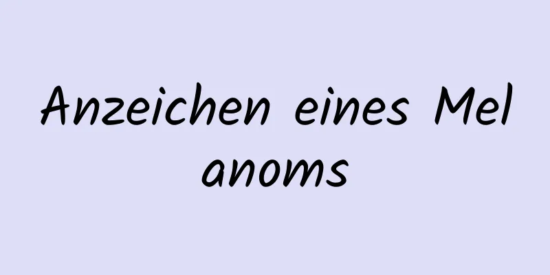 Anzeichen eines Melanoms