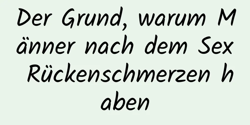 Der Grund, warum Männer nach dem Sex Rückenschmerzen haben