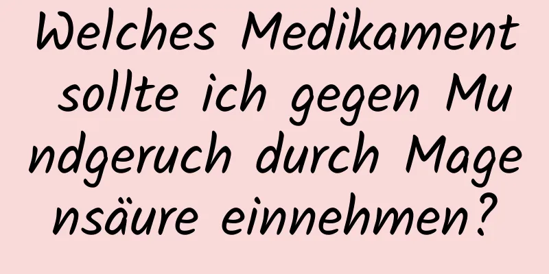 Welches Medikament sollte ich gegen Mundgeruch durch Magensäure einnehmen?