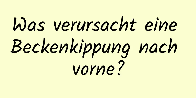 Was verursacht eine Beckenkippung nach vorne?