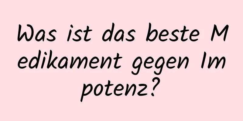 Was ist das beste Medikament gegen Impotenz?