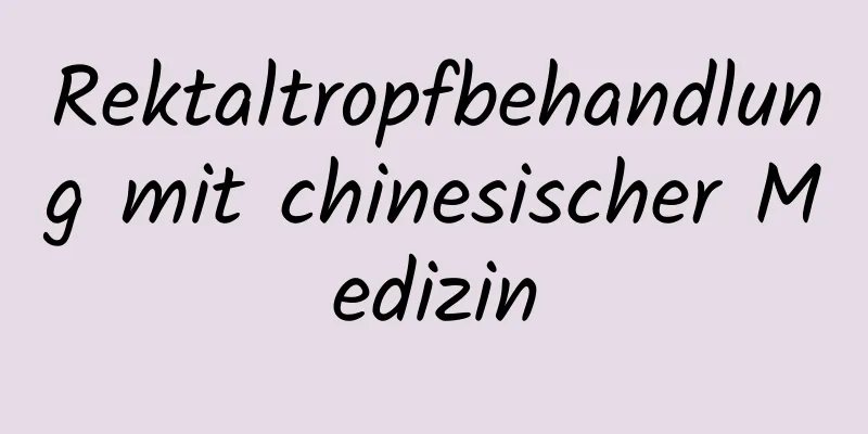 Rektaltropfbehandlung mit chinesischer Medizin