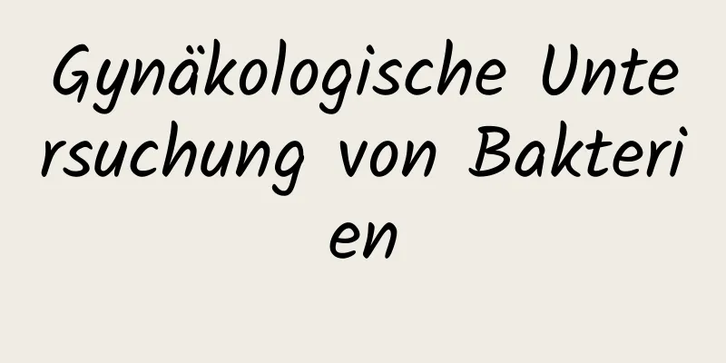 Gynäkologische Untersuchung von Bakterien