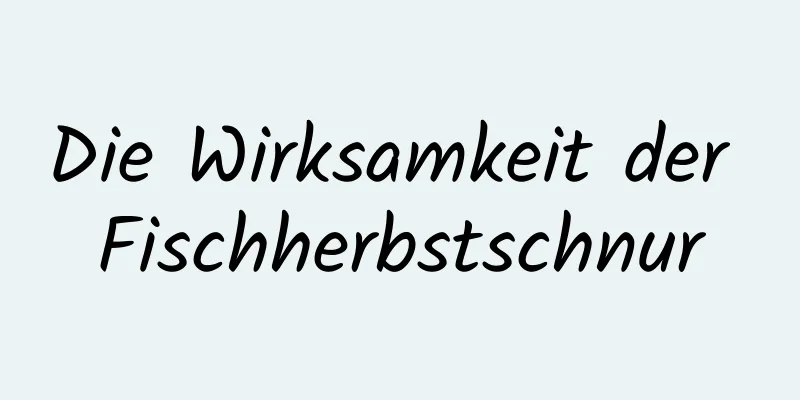 Die Wirksamkeit der Fischherbstschnur