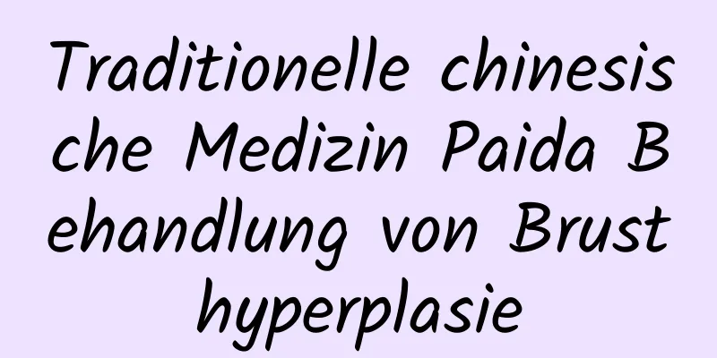 Traditionelle chinesische Medizin Paida Behandlung von Brusthyperplasie