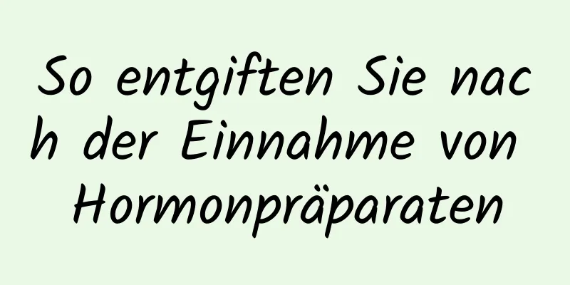 So entgiften Sie nach der Einnahme von Hormonpräparaten