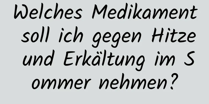 Welches Medikament soll ich gegen Hitze und Erkältung im Sommer nehmen?