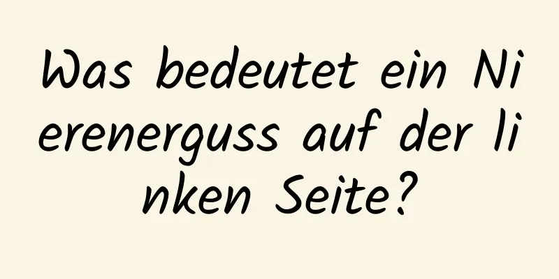 Was bedeutet ein Nierenerguss auf der linken Seite?