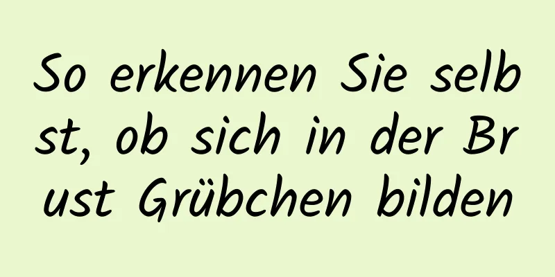 So erkennen Sie selbst, ob sich in der Brust Grübchen bilden