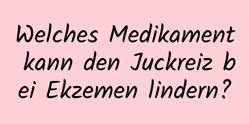 Welches Medikament kann den Juckreiz bei Ekzemen lindern?